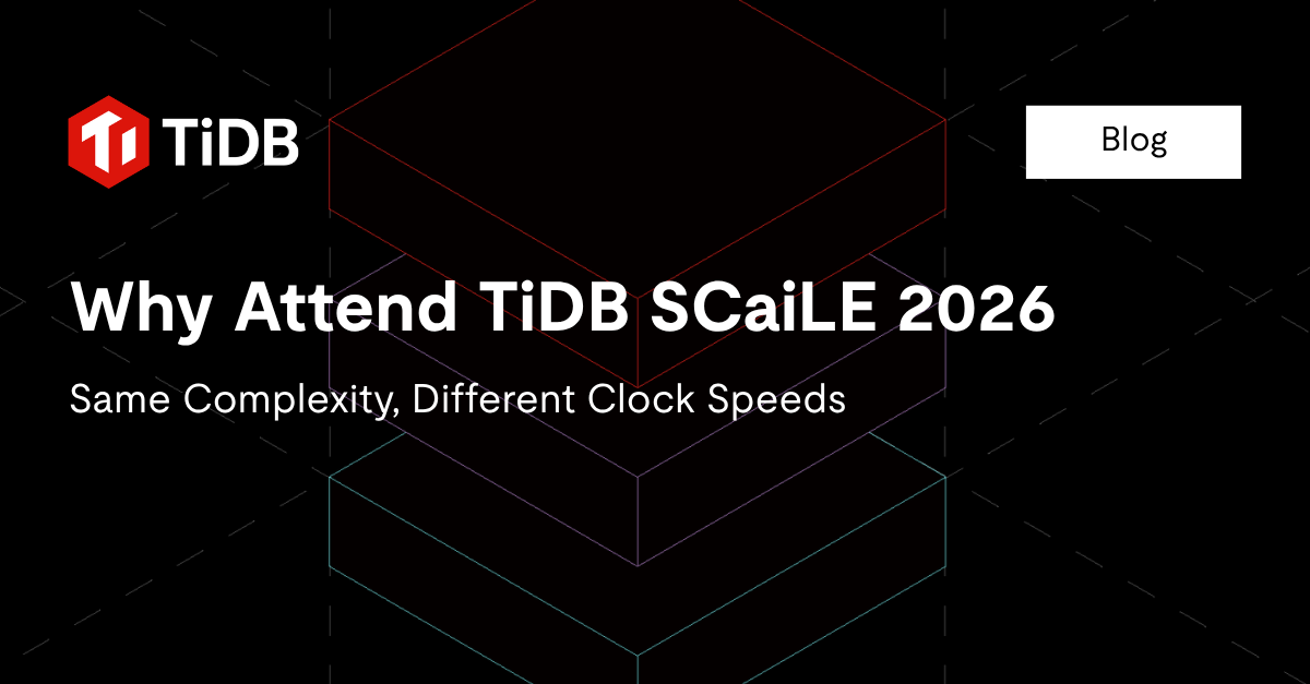 Why Attend TiDB SCaiLE 2026: Same Complexity, Different Clock Speeds